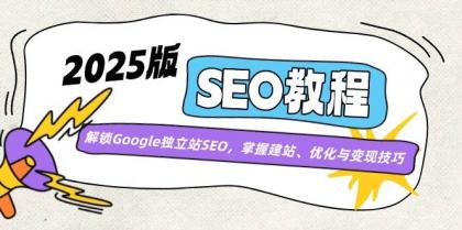2025版SEO教程：解锁Google独立站SEO，掌握建站、优化与变现技巧 - 空域资源网-空域资源网